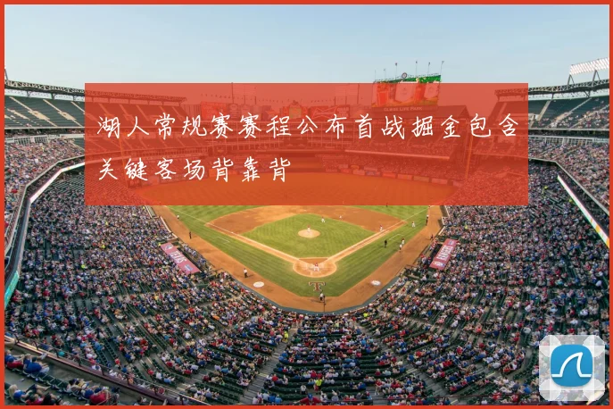 湖人常规赛赛程公布首战掘金包含关键客场背靠背