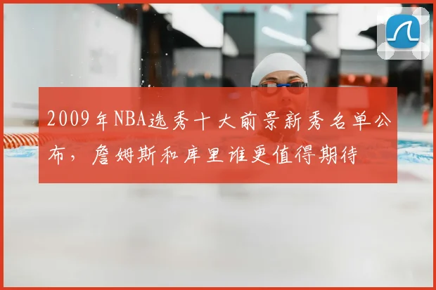 2009年NBA选秀十大前景新秀名单公布,詹姆斯和库里谁更值得期待