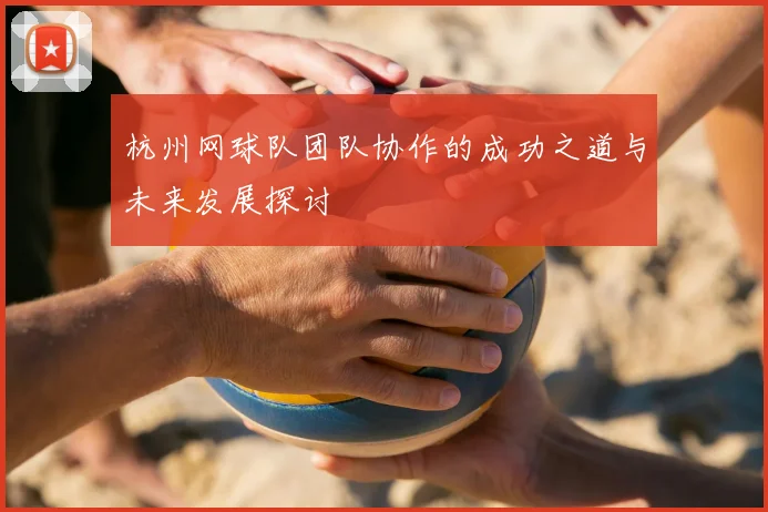 杭州网球队团队协作的成功之道与未来发展探讨