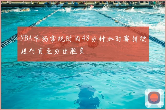 NBA单场常规时间48分钟加时赛持续进行直至分出胜负